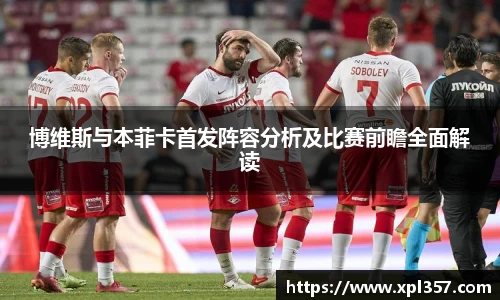 博维斯与本菲卡首发阵容分析及比赛前瞻全面解读